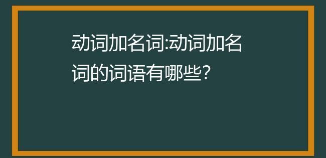 名词加动词的词语,既是名词又是动词的词语造句图3