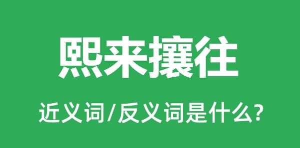 熙熙攘攘的近义词反义词,成语熙熙攘攘的出处图1