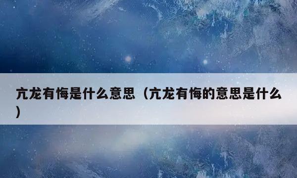 成语什么龙有悔,亢龙有悔的成语解释图3